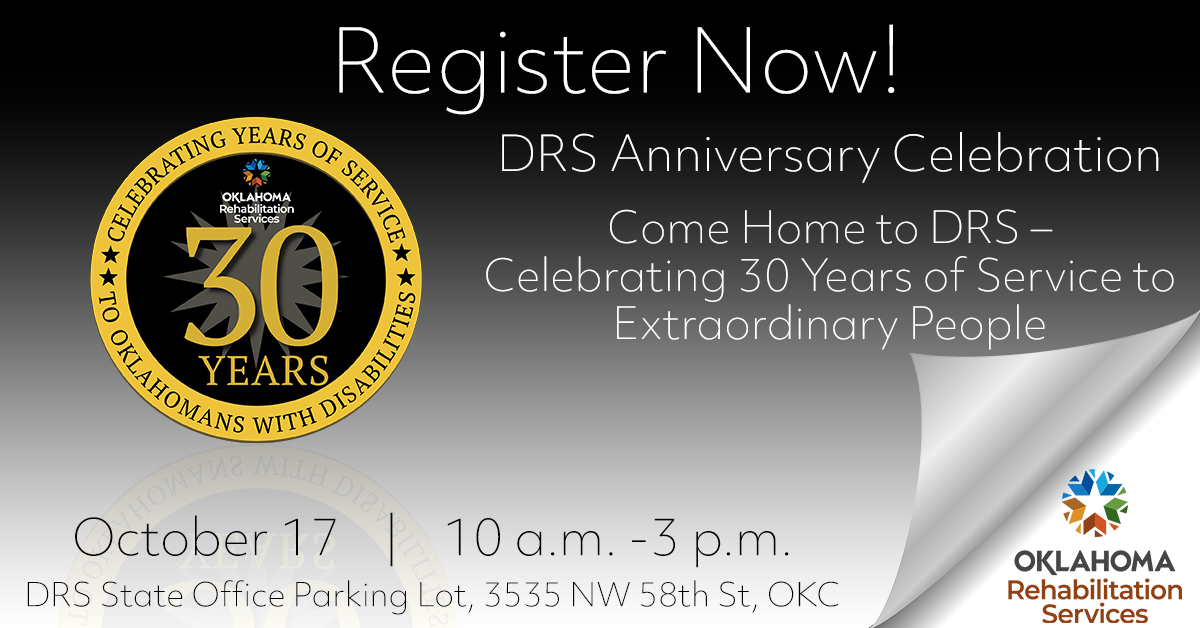 Save the Date, Come Home to DRS – Celebrating 30 Years of Service to Extraordinary People October 17, 10 am to 3 pm, DRS State Office Parking Lot, 3535 NW 58th Street, 30 year graphic. Logo, Oklahoma Rehabilitation Services