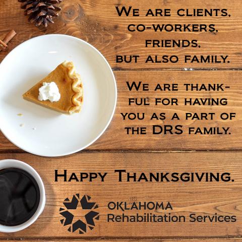 We are clients,  co-workers, friends, but also family.  We are thankful for having you as a part of the DRS family.  Happy Thanksgiving. Background image of a wooden table with pumpkin pie and cup of coffee.  DRS logo.